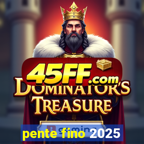 pente fino 2025